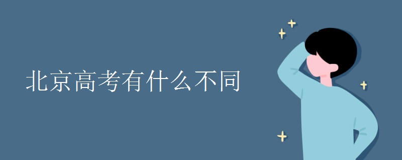 北京高考有什么不同 北京高考有什么不同
