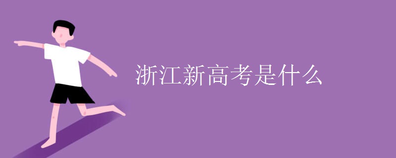 浙江新高考是什么 浙江新高考是什么