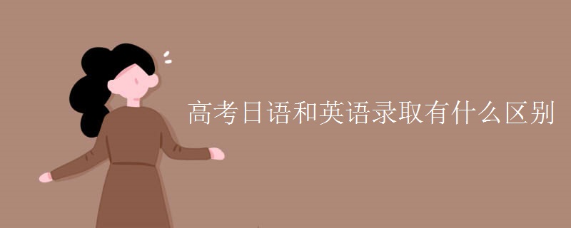 高考日语和英语录取有什么区别 高考日语和英语录取有什么区别