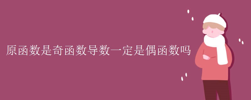 原函数是奇函数导数一定是偶函数吗 原函数是奇函数导数一定是偶函数吗