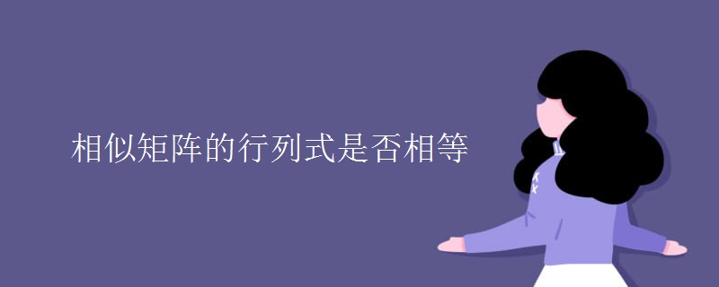 相似矩阵的行列式是否相等 相似矩阵的行列式是否相等