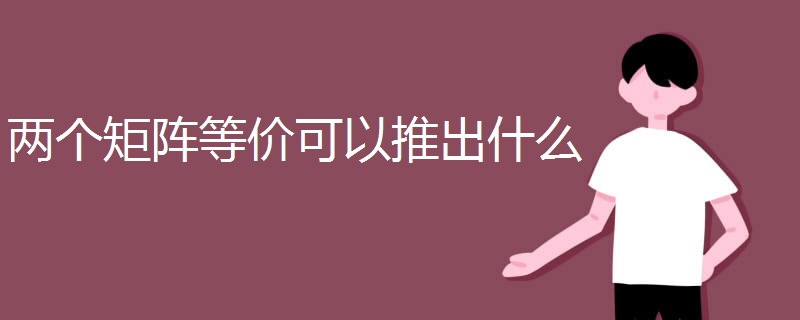 两个矩阵等价可以推出什么 两个矩阵等价可以推出什么