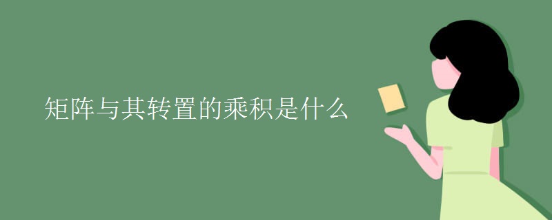 矩阵与其转置的乘积是什么 矩阵与其转置的乘积是什么