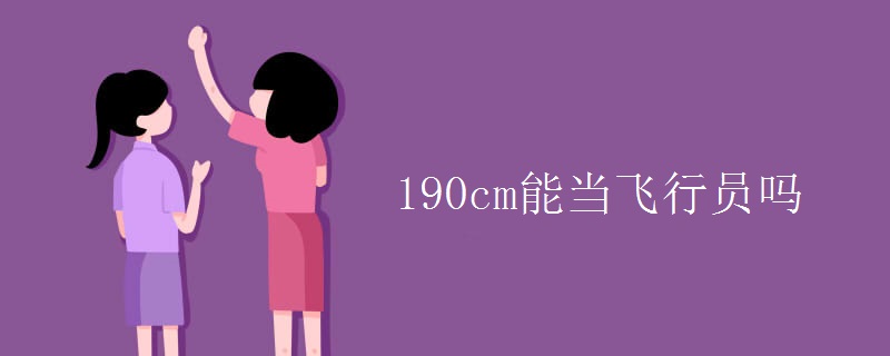 190cm能当飞行员吗 190cm能当飞行员吗