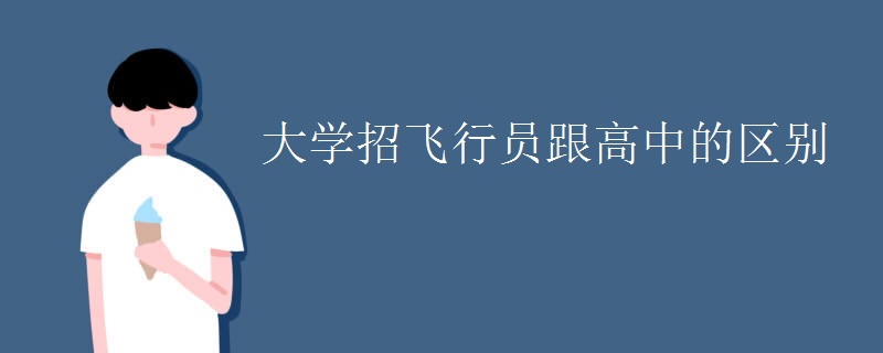 大学招飞行员跟高中的区别 大学招飞行员跟高中的区别
