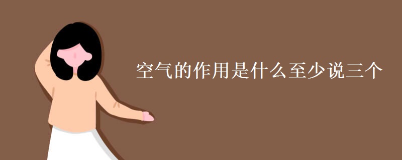 空气的作用是什么至少说三个 空气的作用是什么至少说三个