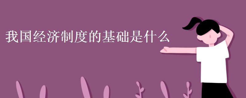 我国经济制度的基础是什么 我国经济制度的基础是什么