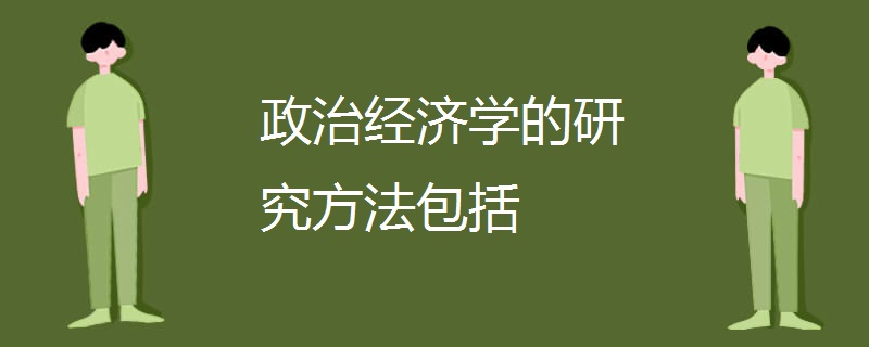 政治经济学的研究方法包括 政治经济学的研究方法包括