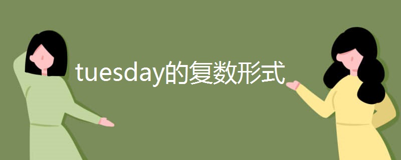 tuesday的复数形式 tuesday的复数形式