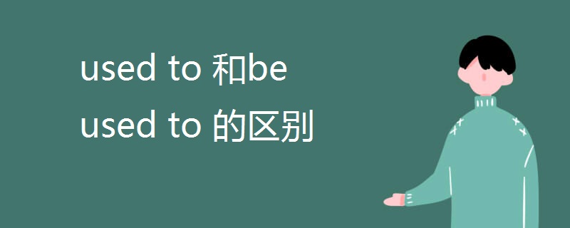 used to 和be used to 的区别 used to 和be used to 的区别