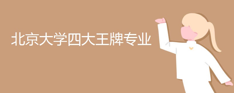 北京大学四大王牌专业 北京大学四大王牌专业