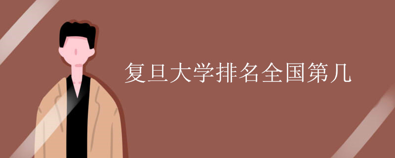 复旦大学排名全国第几 复旦大学排名全国第几