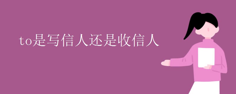 to是写信人还是收信人 to是写信人还是收信人