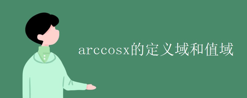 arccosx的定义域和值域 arccosx的定义域和值域