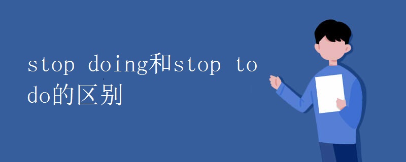 stop doing和stop to do的区别 stop doing和stop to do的区别