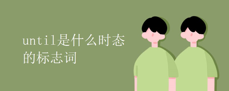 until是什么时态的标志词 until是什么时态的标志词