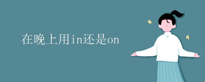在晚上用in还是on 在晚上用in还是on