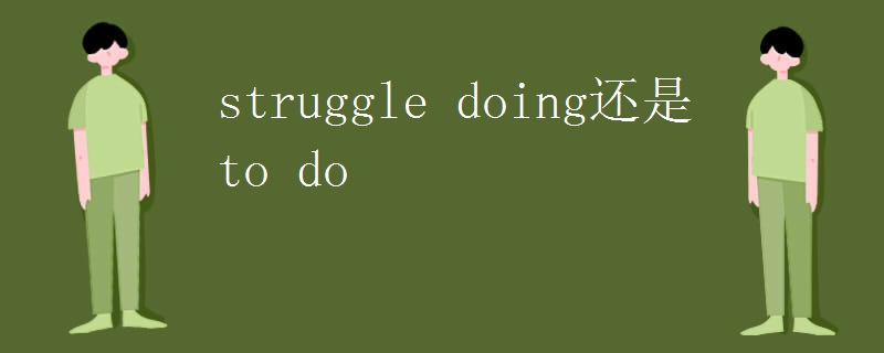 struggle doing还是to do struggle doing还是to do