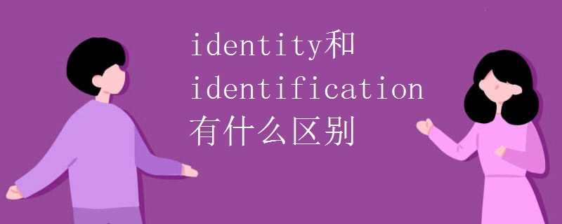 identity和identification有什么区别 identity和identification有什么区别