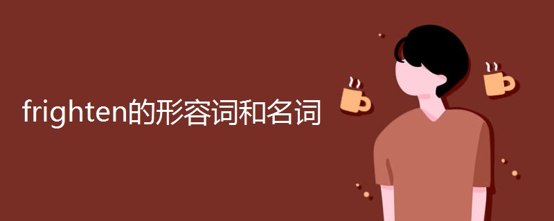frighten的形容词和名词 frighten的形容词和名词