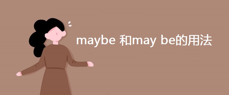 maybe 和may be的用法区别 maybe 和may be的用法区别