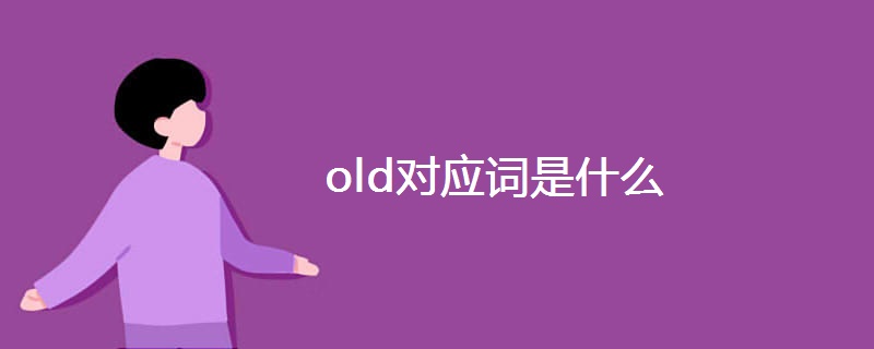 old对应词是什么 old对应词是什么