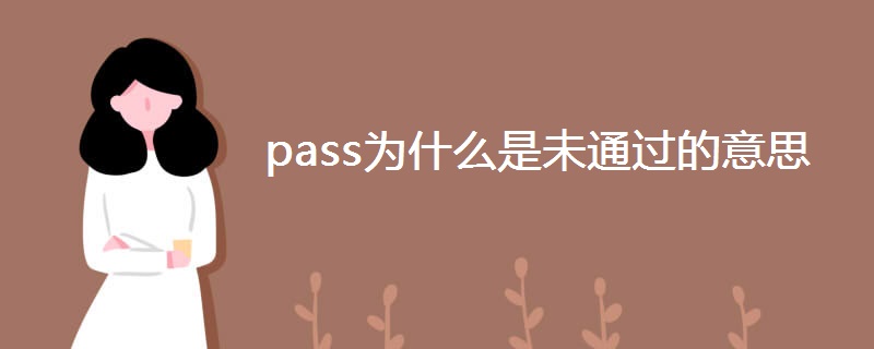 pass为什么是未通过的意思 pass为什么是未通过的意思