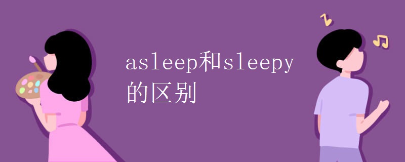 asleep和sleepy的区别 asleep和sleepy的区别