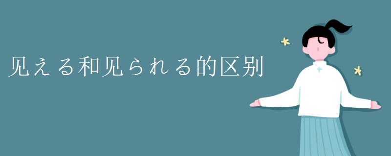 见える和见られる的区别 见える和见られる的区别
