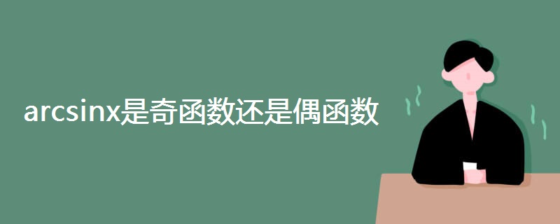 arcsinx是奇函数还是偶函数 arcsinx是奇函数还是偶函数