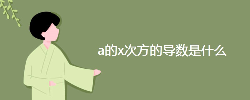 a的x次方的导数是什么 a的x次方的导数是什么
