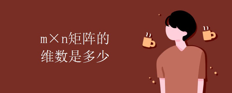 m×n矩阵的维数是多少 m×n矩阵的维数是多少