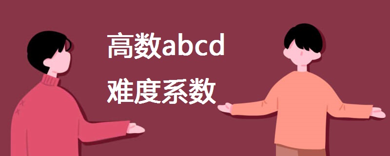 高数abcd难度系数 高数abcd难度系数