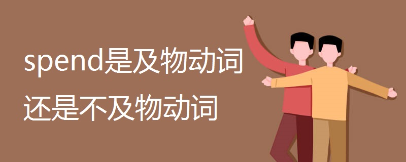 spend是及物动词还是不及物动词 spend是及物动词还是不及物动词