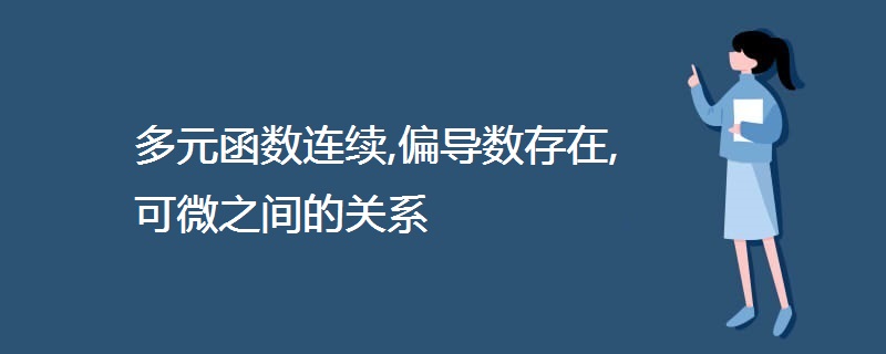 多元函数连续,偏导数存在,可微之间的关系 多元函数连续,偏导数存在,可微之间的关系