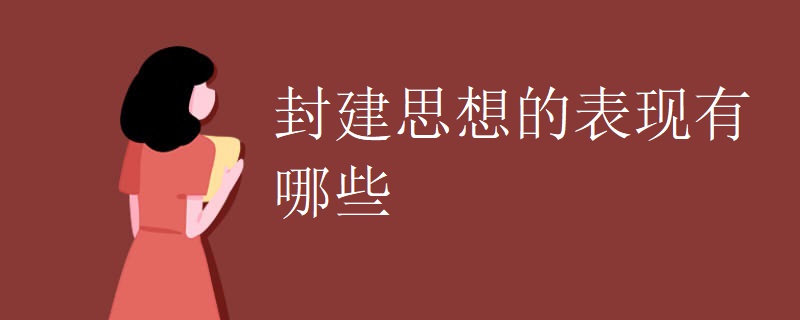 封建思想的表现有哪些 封建思想的表现有哪些