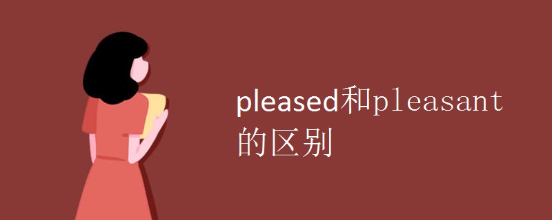 pleased和pleasant的区别.jpg pleased和pleasant的区别.jpg