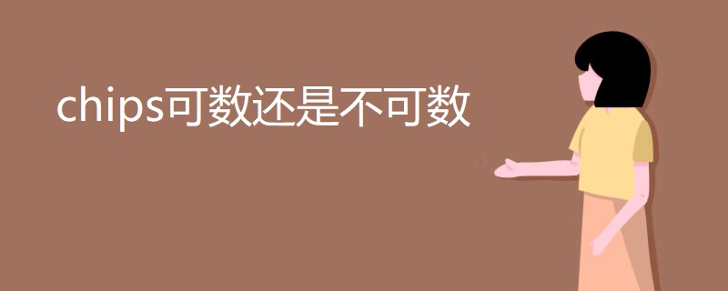 chips可数还是不可数 chips可数还是不可数