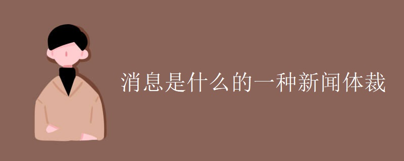 消息是什么的一种新闻体裁 消息是什么的一种新闻体裁