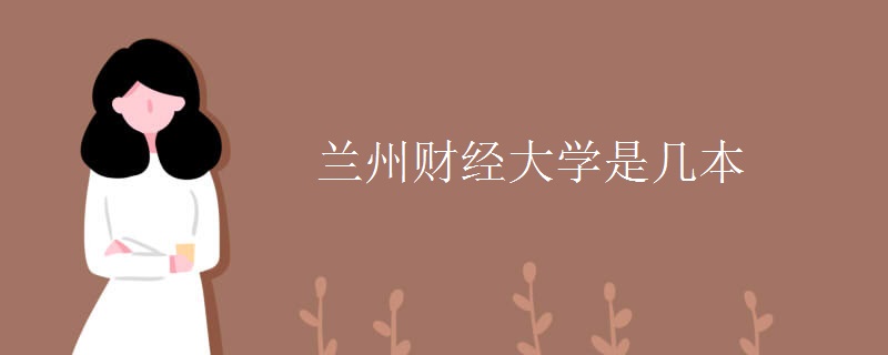 兰州财经大学是几本 兰州财经大学是几本