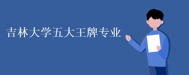 吉林大学五大王牌专业 吉林大学五大王牌专业