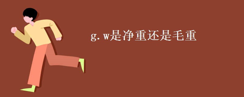 g.w是净重还是毛重 g.w是净重还是毛重