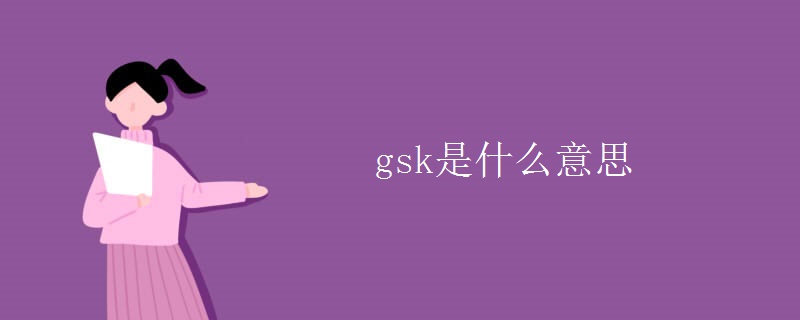 gsk是什么意思 gsk是什么意思