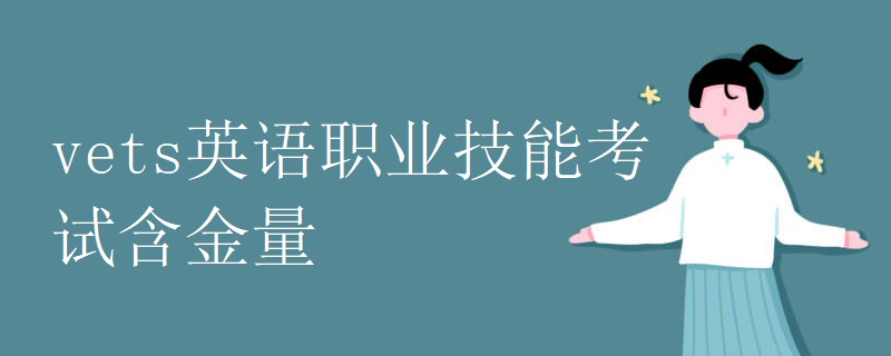 vets英语职业技能考试含金量 vets英语职业技能考试含金量