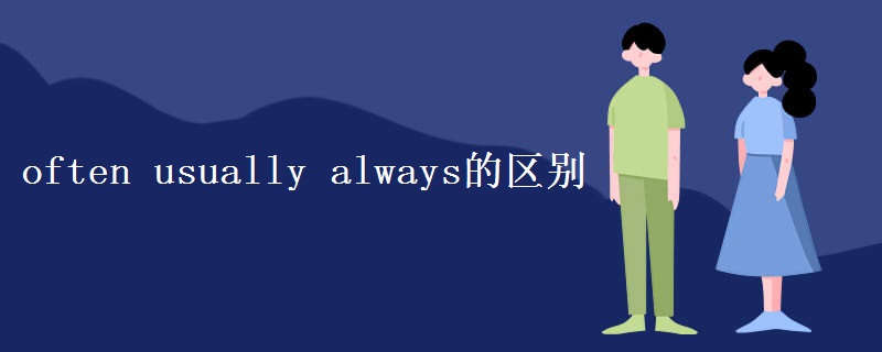 often usually always的区别 often usually always的区别