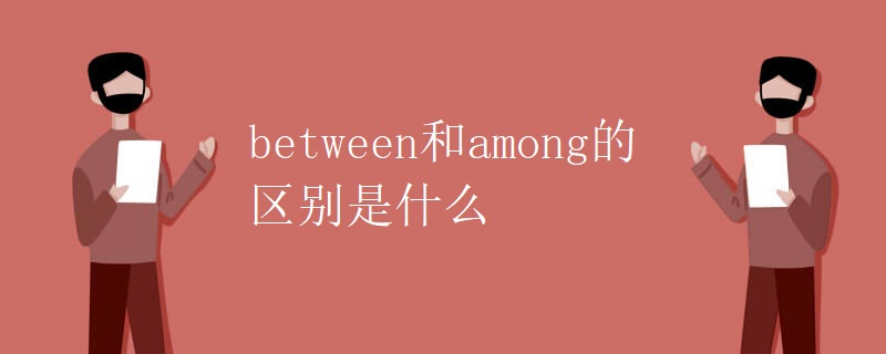 between和among的区别是什么 between和among的区别是什么