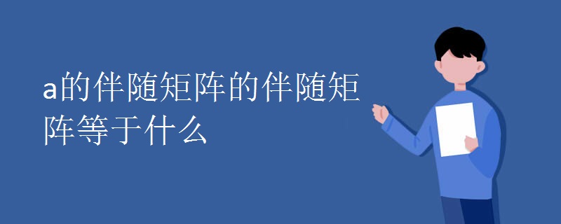 a的伴随矩阵的伴随矩阵等于什么.jpg a的伴随矩阵的伴随矩阵等于什么.jpg