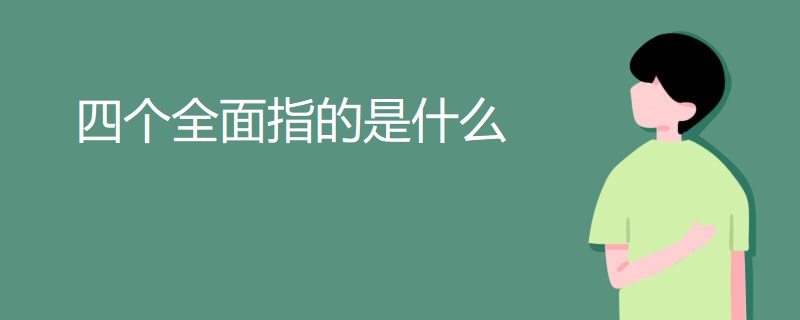 四个全面指的是什么 四个全面指的是什么