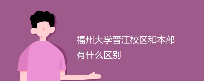 福州大学晋江校区和本部有什么区别 福州大学晋江校区和本部有什么区别