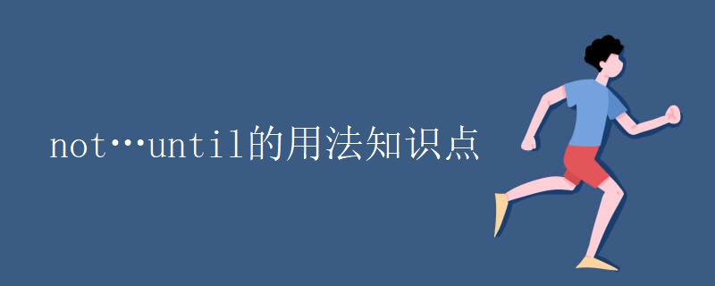 not…until的用法知识点 not…until的用法知识点